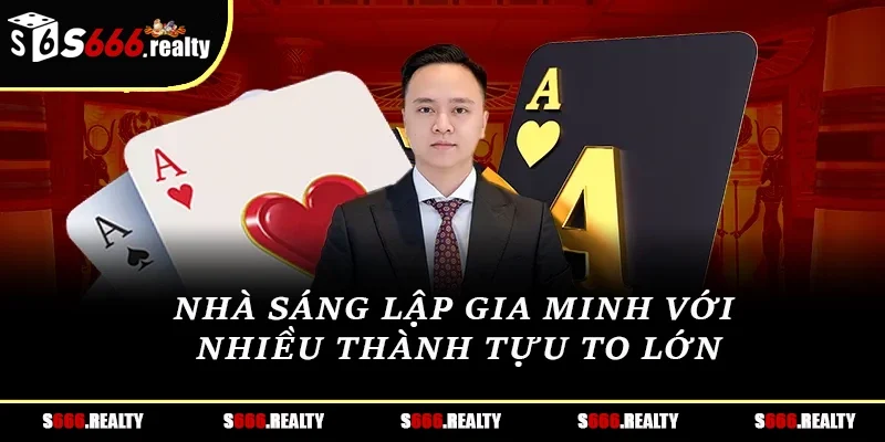 Nhà sáng lập Gia Minh với nhiều thành tựu to lớn