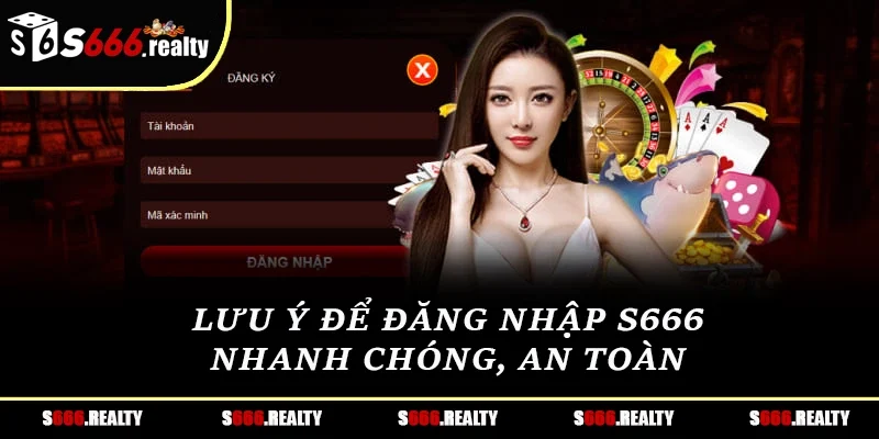 Lưu ý để đăng nhập S666 nhanh chóng, an toàn