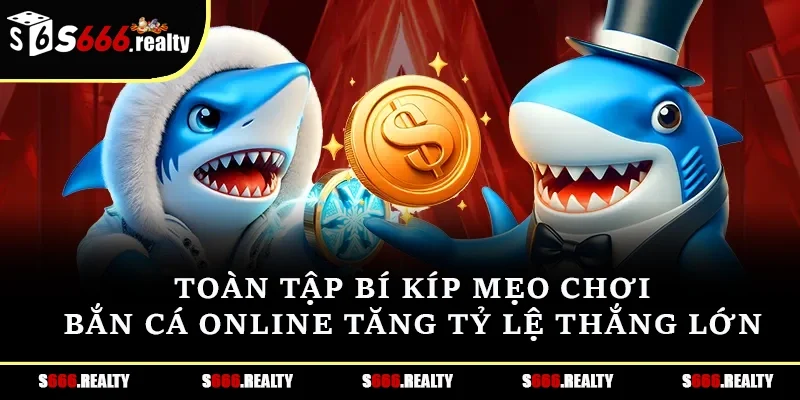 Toàn tập bí kíp mẹo chơi bắn cá online tăng tỷ lệ thắng lớn